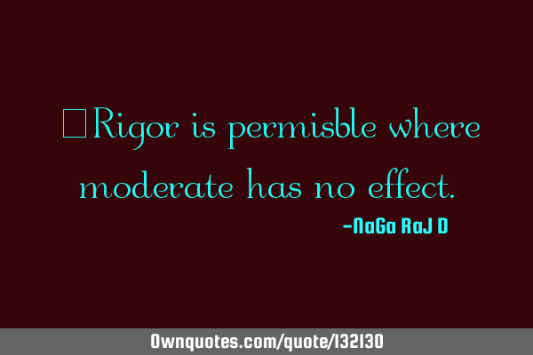 ‌Rigor is permisble where moderate has no