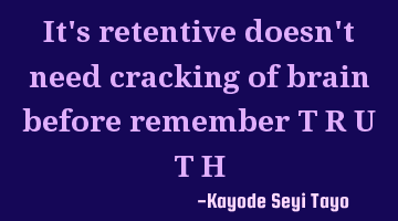It's retentive doesn't need cracking of brain before remember T R U T H