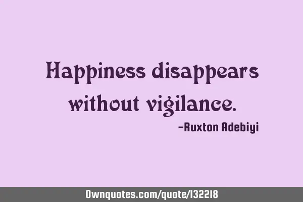 Happiness disappears without
