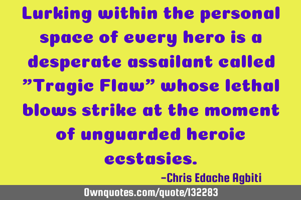 Lurking within the personal space of every hero is a desperate assailant called "Tragic Flaw" whose