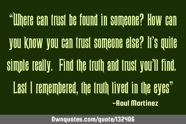 “Where can trust be found in someone? How can you know you can trust someone else? It’s quite