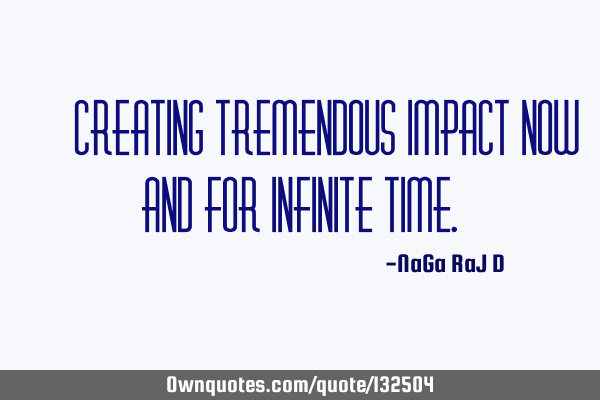 ‌Creating tremendous impact now and for infinite