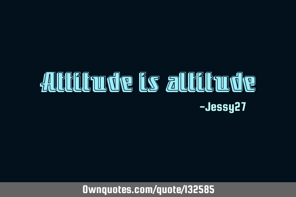 Attitude is