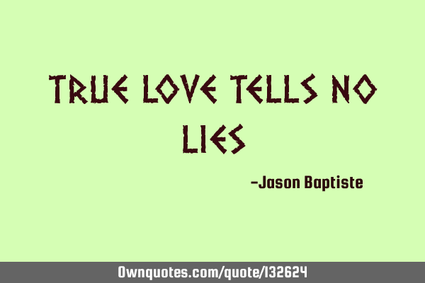 TRUE LOVE TELLS NO LIES