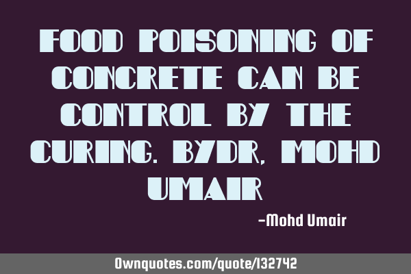 FOOD POISONING OF CONCRETE CAN BE CONTROL BY THE CURING.byDr, Mohd U