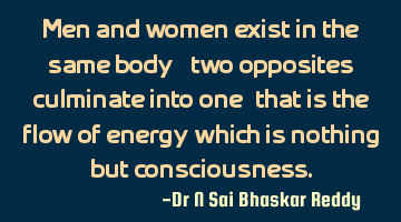 Men and women exist in the same body - two opposites culminate into one, that is the flow of energy