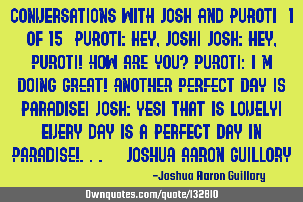 Conversations with Josh and Puroti (1 of 15) Puroti: Hey, Josh! Josh: Hey, Puroti! How are you? P