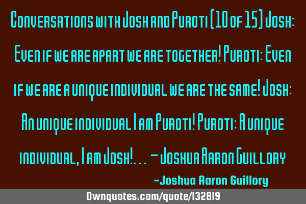 Conversations with Josh and Puroti (10 of 15) Josh: Even if we are apart we are together! Puroti: E