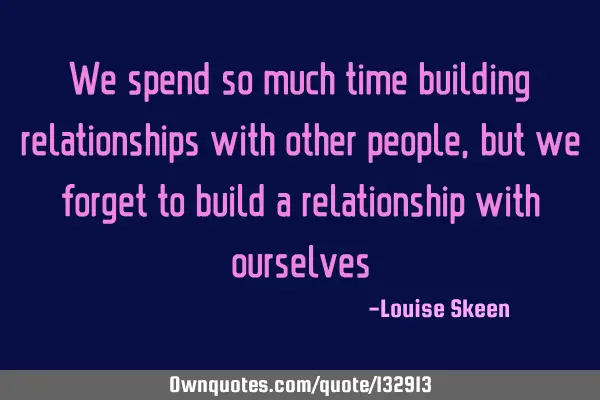 We spend so much time building relationships with other people, but we forget to build a