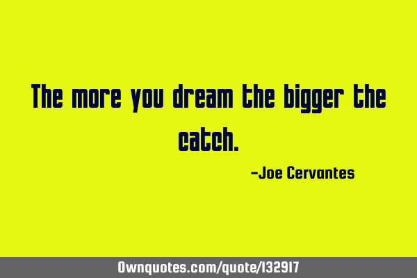 The more you dream the bigger the