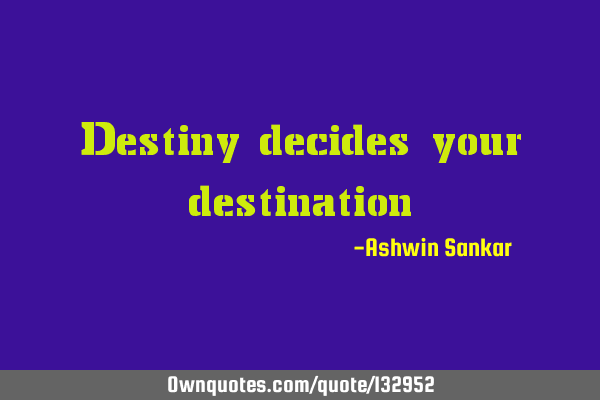Destiny decides your