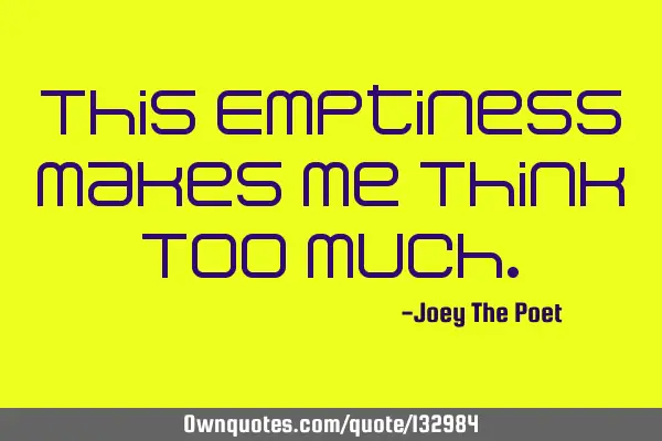 This Emptiness Makes Me Think Too M