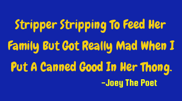 Stripper Stripping To Feed Her Family But Got Really Mad When I Put A Canned Good In Her Thong.