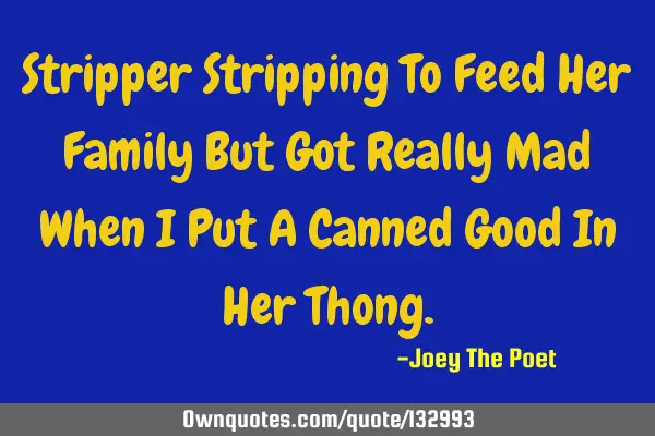 Stripper Stripping To Feed Her Family But Got Really Mad When I Put A Canned Good In Her T