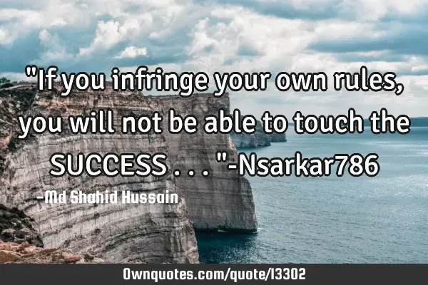 "If you infringe your own rules, you will not be able to touch the SUCCESS . . ."-Nsarkar786