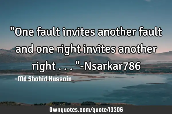 "One fault invites another fault and one right invites another right . . ."-Nsarkar786