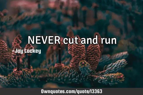 NEVER cut and