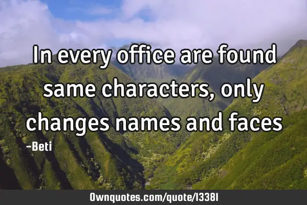 In every office are found same characters, only changes names and
