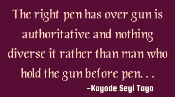 The right pen has over gun is authoritative and nothing diverse it rather than man who hold the gun