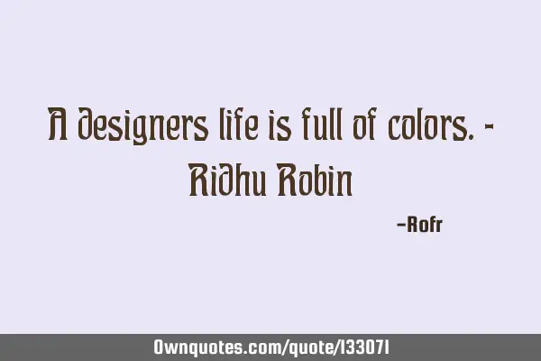 A designers life is full of colors. - Ridhu R