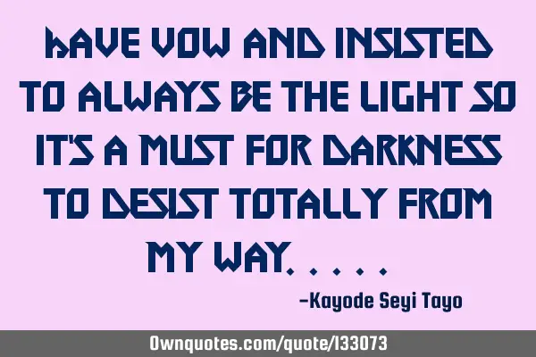 Have vow and insisted to always be the light so it