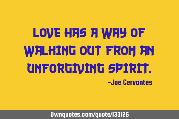 Love has a way of walking out from an unforgiving