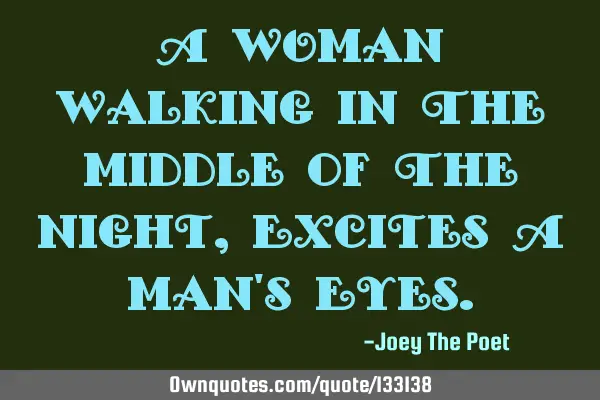 A Woman Walking In The Middle Of The Night, Excites A Man