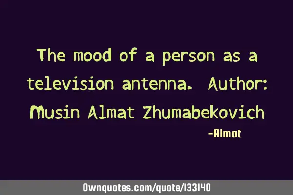 The mood of a person as a television antenna. Author: Musin Almat Z