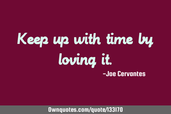 Keep up with time by loving