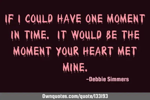 If i could have one moment in time. It would be the moment your heart met