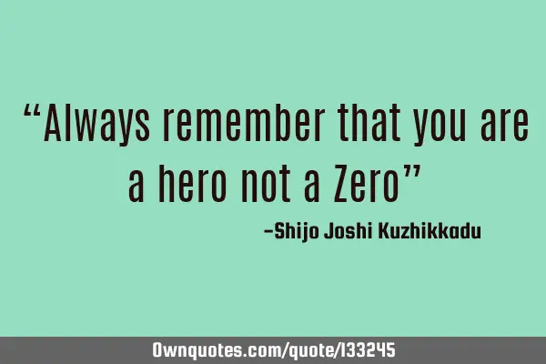 “Always remember that you are a hero not a Zero”