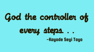 God the controller of every steps..
