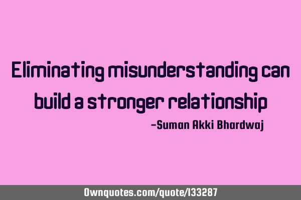 Eliminating misunderstanding can build a stronger