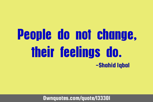 People do not change, their feelings