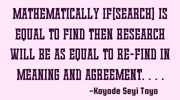 Mathematically if(search) is equal to find then research will be as equal to re-find in meaning and