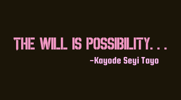 The will is possibility...