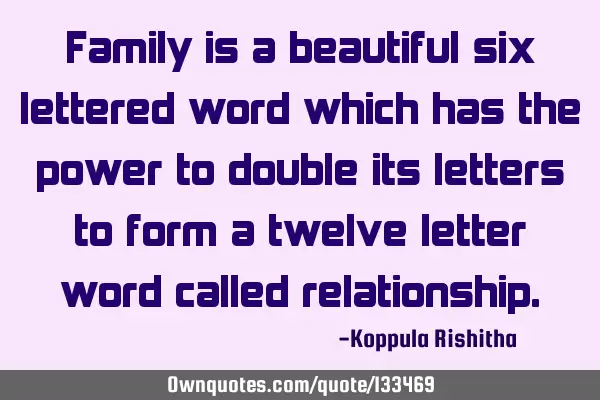 Family is a beautiful six lettered word which has the power to double its letters to form a twelve