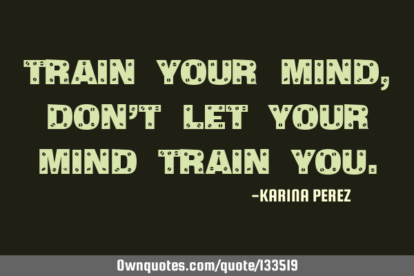 Train your mind, don