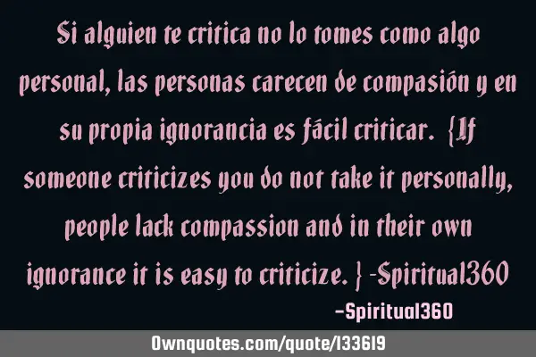 Si alguien te critica no lo tomes como algo personal, las personas carecen de compasión y en su