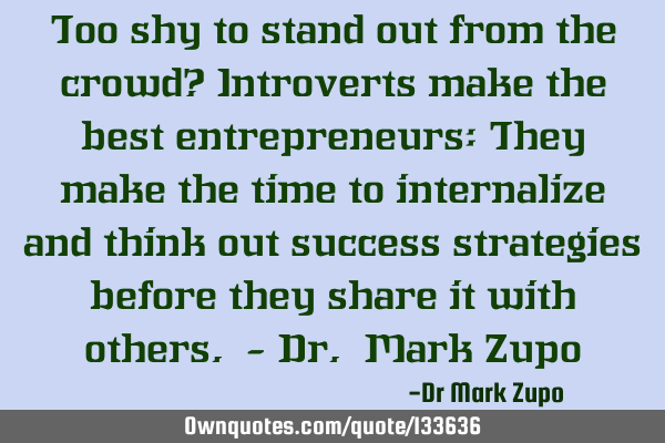 Too shy to stand out from the crowd? Introverts make the best entrepreneurs: They make the time to