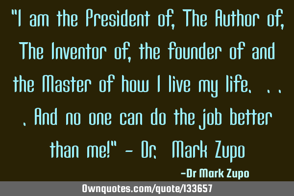 "I am the President of, The Author of, The Inventor of , the founder of and the Master of how I