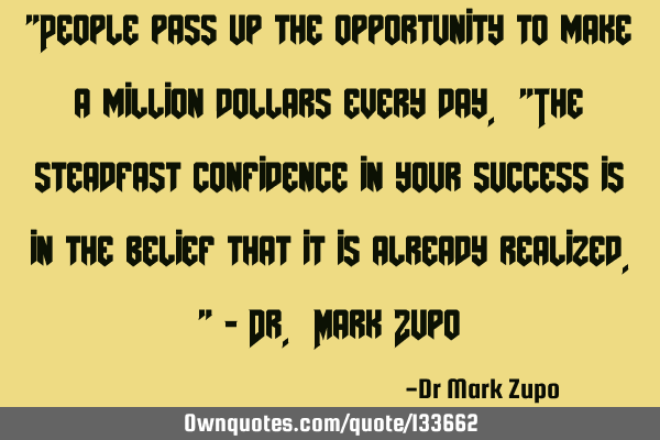 "People pass up the opportunity to make a million dollars every day. "The steadfast confidence in