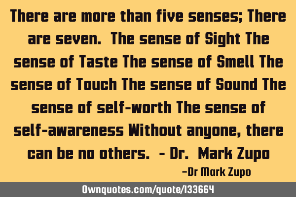 There are more than five senses; There are seven. The sense of Sight The sense of Taste The sense