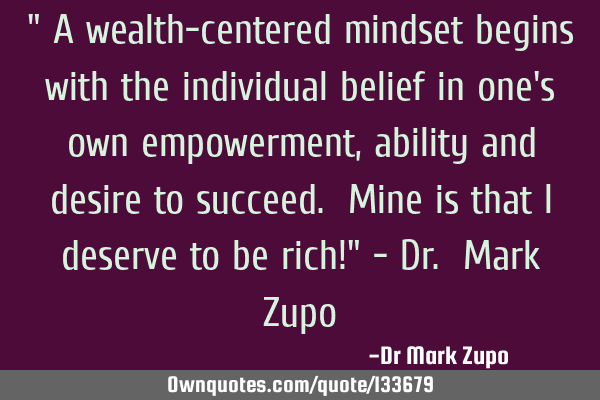" A wealth-centered mindset begins with the individual belief in one