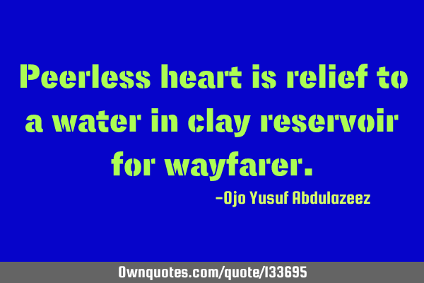Peerless heart is relief to a water in clay reservoir for