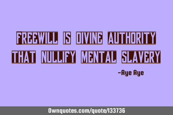 Freewill is divine authority that nullify mental