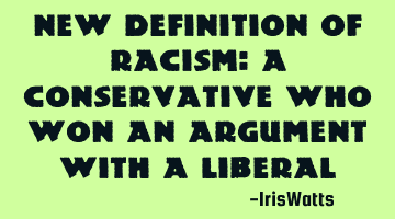 New definition of Racism: A Conservative who won an argument with a L