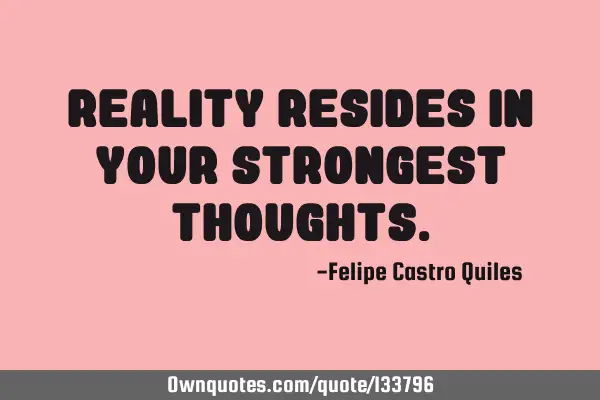 Reality resides in your strongest
