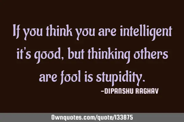 If you think you are intelligent it