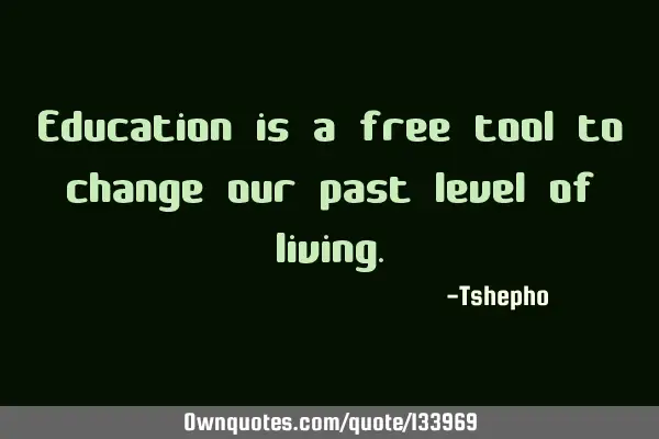 Education is a free tool to change our past level of